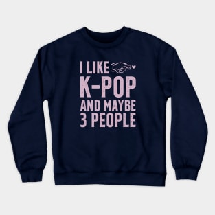 I Like K-POP And Maybe 3 People Crewneck Sweatshirt